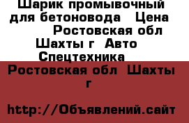 Шарик промывочный для бетоновода › Цена ­ 2 000 - Ростовская обл., Шахты г. Авто » Спецтехника   . Ростовская обл.,Шахты г.